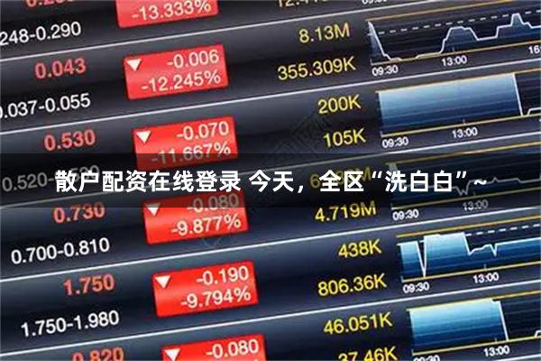 散户配资在线登录 今天，全区“洗白白”~